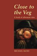 Cover image of book Close to the Veg: A Book of Allotment Tales by Michael Rand 