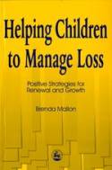 Cover image of book Helping Children to Manage Loss: Positive Strategies for Renewal & Growth by Brenda Mallon