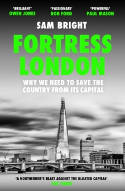 Cover image of book Fortress London: Why We Need to Save the Country from its Capital by Sam Bright 