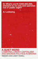 Cover image of book A Quiet Word: Lobbying, Crony Capitalism and Broken Politics in Britain by Tamasin Cave and Andy Rowell