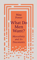 Cover image of book What Do Men Want? Masculinity and Its Discontents by Nina Power