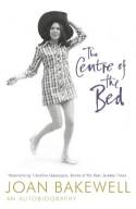 Cover image of book The Centre of the Bed by Joan Bakewell 