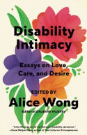 Cover image of book Disability Intimacy: Essays on Love, Care, and Desire by Alice Wong 