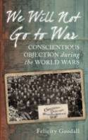 Cover image of book We Will Not Go to War: Conscientious Objection During the World Wars by Felicity Goodall 