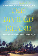 Cover image of book This Divided Island: Stories from the Sri Lankan War by Samanth Subramanian