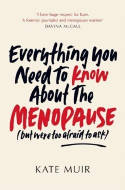 Cover image of book Everything You Need to Know About the Menopause (but were too afraid to ask) by Kate Muir