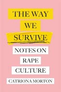 Cover image of book The Way We Survive: Notes on Rape Culture by Catriona Morton