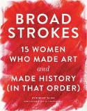 Cover image of book Broad Strokes: 15 Women Who Made Art and Made History (in That Order) by Bridget Quinn, illustrated by Lisa Congdon 