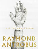 Cover image of book All The Names Given by Raymond Antrobus