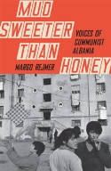 Cover image of book Mud Sweeter than Honey: Voices of Communist Albania by Margo Rejmer 