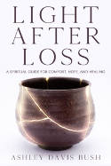 Cover image of book Light After Loss: A Spiritual Guide for Comfort, Hope, and Healing by Ashley Davis Bush 