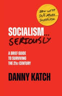 Cover image of book Socialism... Seriously: A Brief Guide to Surviving the 21st Century by Danny Katch 