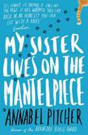 Cover image of book My Sister Lives on the Mantelpiece by Annabel Pitcher