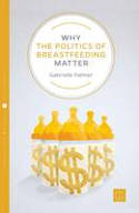 Cover image of book Why the Politics of Breastfeeding Matter by Gabrielle Palmer