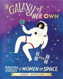 Cover image of book A Galaxy of Her Own: Amazing Stories of Women in Space by Libby Jackson 