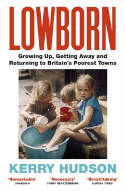 Cover image of book Lowborn: Growing Up, Getting Away and Returning to Britain’s Poorest Towns by Kerry Hudson