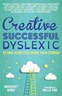 Cover image of book Creative, Successful, Dyslexic: 23 High Achievers Share Their Stories by Margaret Rooke, with a foreword by Mollie King