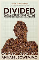 Cover image of book Divided: Racism, Medicine and Why We Need to Decolonise Healthcare by Dr Annabel Sowemimo