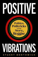 Cover image of book Positive Vibrations: Politics, Politricks and the Story of Reggae by Stuart Borthwick