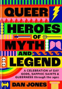 Cover image of book Queer Heroes of Myth and Legend: A Celebration of Gay Gods, Sapphic Saints, and Queerness... by Dan Jones