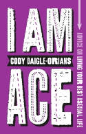 Cover image of book I Am Ace: Advice on Living Your Best Asexual Life by Cody Daigle-Orians