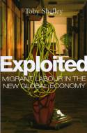 Cover image of book Exploited: Migrant Labour in the New Global Economy by Toby Shelley