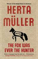 Cover image of book The Fox Was Ever the Hunter by Herta Müller 