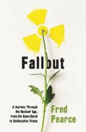 Cover image of book Fallout: A Journey Through the Nuclear Age, From the Atom Bomb to Radioactive Waste by Fred Pearce 