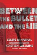 Cover image of book Between The Bullet And The Lie: Essays on Orwell by Kristian Williams