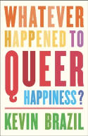 Cover image of book Whatever Happened To Queer Happiness? by Kevin Brazil