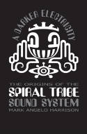 Cover image of book A Darker Electricity: The Origins of the Spiral Tribe Sound System by Mark Angelo Harrison