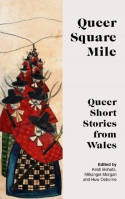 Cover image of book Queer Square Mile: Queer Short Stories from Wales by Kirsti Bohata, Mihangel Morgan and Huw Osborne (Editors) 